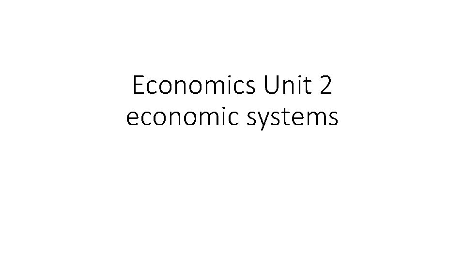 Economics Unit 2 economic systems 