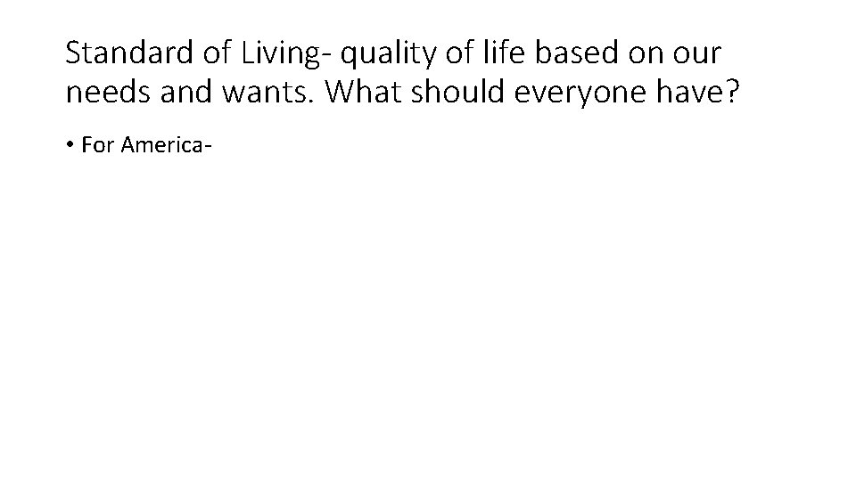 Standard of Living- quality of life based on our needs and wants. What should