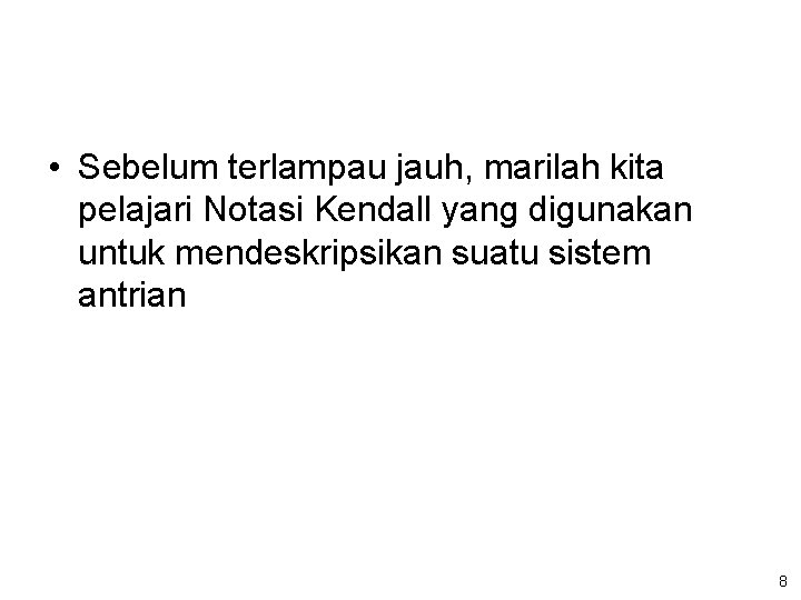 • Sebelum terlampau jauh, marilah kita pelajari Notasi Kendall yang digunakan untuk mendeskripsikan • Sebelum terlampau jauh, marilah kita pelajari Notasi Kendall yang digunakan untuk mendeskripsikan
