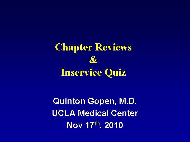 Chapter Reviews & Inservice Quiz Quinton Gopen, M. D. UCLA Medical Center Nov 17 Chapter Reviews & Inservice Quiz Quinton Gopen, M. D. UCLA Medical Center Nov 17