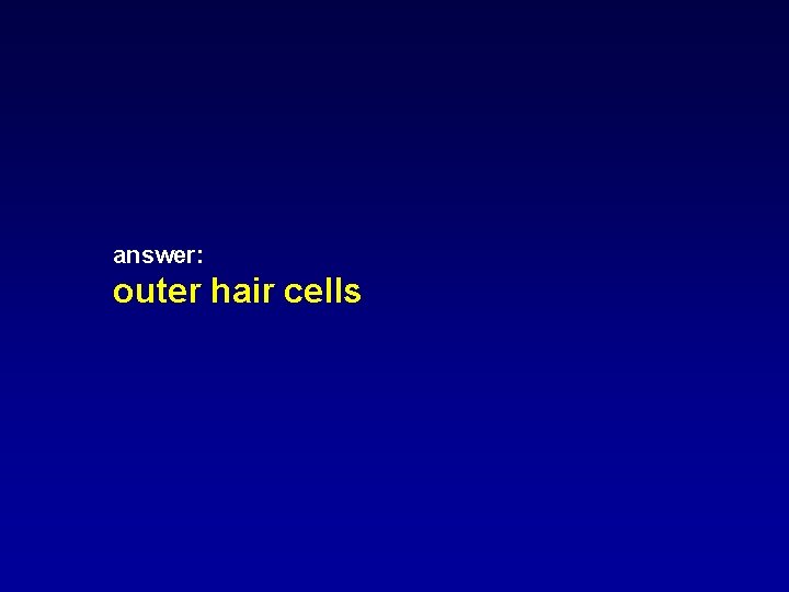 answer: outer hair cells answer: outer hair cells