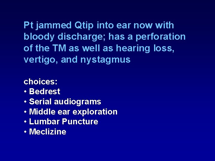 Pt jammed Qtip into ear now with bloody discharge; has a perforation of the Pt jammed Qtip into ear now with bloody discharge; has a perforation of the