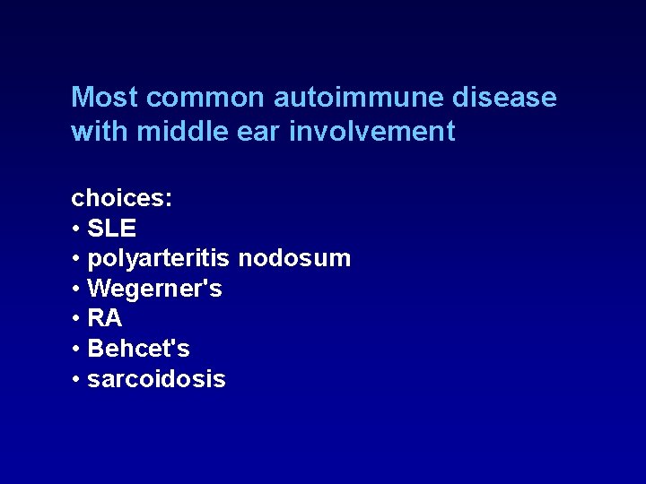 Most common autoimmune disease with middle ear involvement choices: • SLE • polyarteritis nodosum Most common autoimmune disease with middle ear involvement choices: • SLE • polyarteritis nodosum