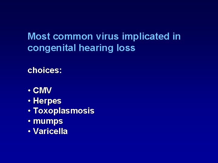 Most common virus implicated in congenital hearing loss choices: • CMV • Herpes • Most common virus implicated in congenital hearing loss choices: • CMV • Herpes •