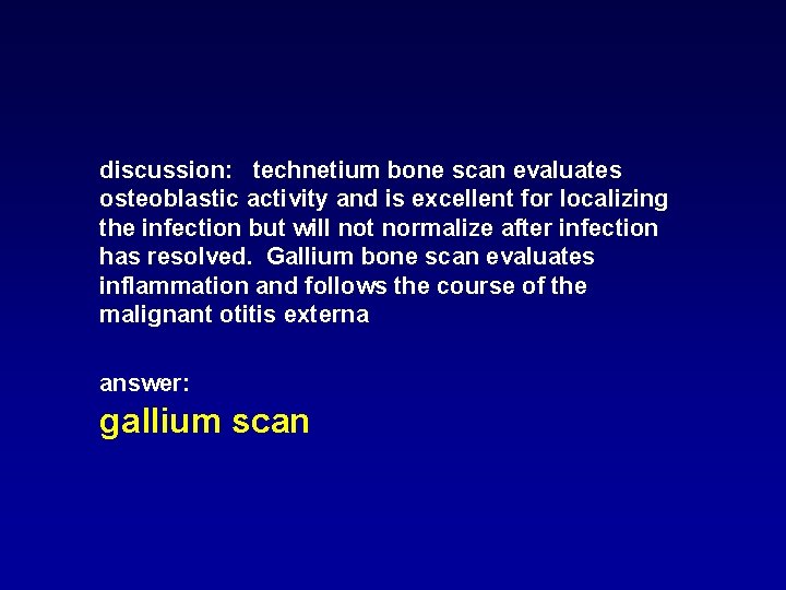 discussion: technetium bone scan evaluates osteoblastic activity and is excellent for localizing the infection discussion: technetium bone scan evaluates osteoblastic activity and is excellent for localizing the infection