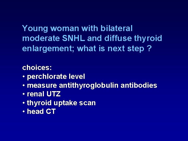 Young woman with bilateral moderate SNHL and diffuse thyroid enlargement; what is next step Young woman with bilateral moderate SNHL and diffuse thyroid enlargement; what is next step