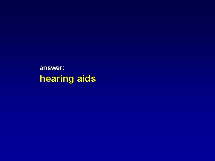answer: hearing aids answer: hearing aids
