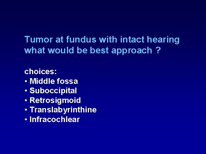 Tumor at fundus with intact hearing what would be best approach ? choices: • Tumor at fundus with intact hearing what would be best approach ? choices: •