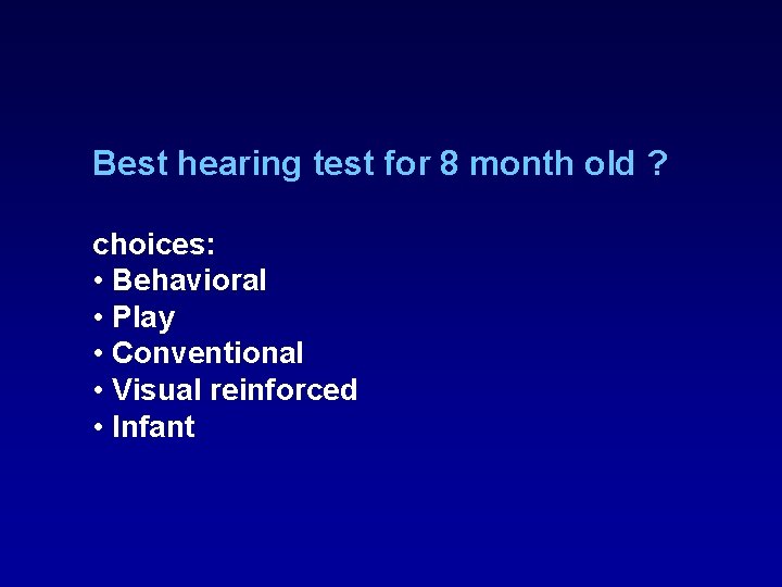 Best hearing test for 8 month old ? choices: • Behavioral • Play • Best hearing test for 8 month old ? choices: • Behavioral • Play •