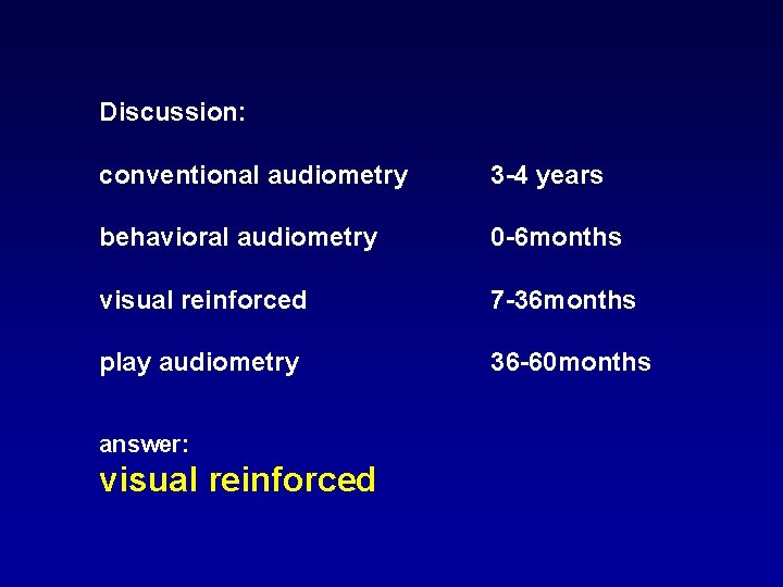 Discussion: conventional audiometry 3 -4 years behavioral audiometry 0 -6 months visual reinforced 7 Discussion: conventional audiometry 3 -4 years behavioral audiometry 0 -6 months visual reinforced 7