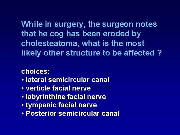 While in surgery, the surgeon notes that he cog has been eroded by cholesteatoma, While in surgery, the surgeon notes that he cog has been eroded by cholesteatoma,