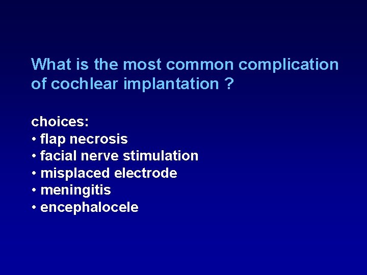 What is the most common complication of cochlear implantation ? choices: • flap necrosis What is the most common complication of cochlear implantation ? choices: • flap necrosis
