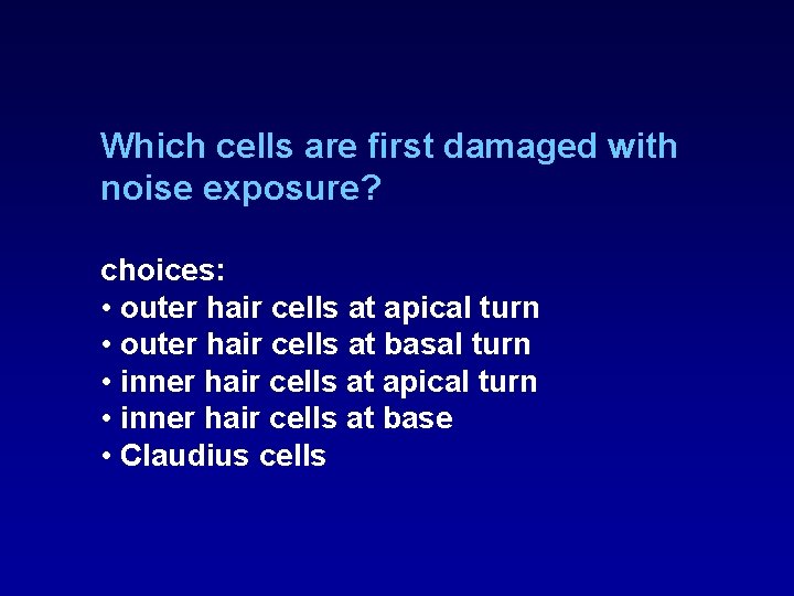 Which cells are first damaged with noise exposure? choices: • outer hair cells at Which cells are first damaged with noise exposure? choices: • outer hair cells at