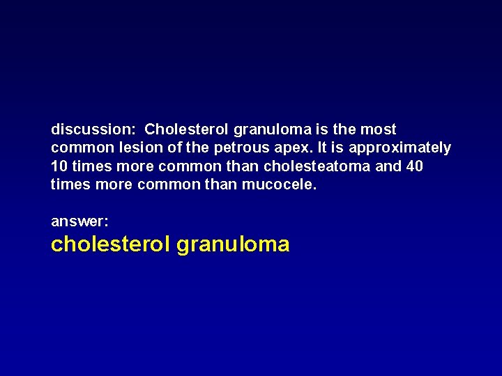 discussion: Cholesterol granuloma is the most common lesion of the petrous apex. It is discussion: Cholesterol granuloma is the most common lesion of the petrous apex. It is