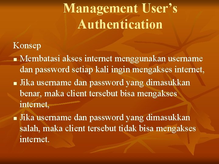 Management User’s Authentication Konsep n Membatasi akses internet menggunakan username dan password setiap kali
