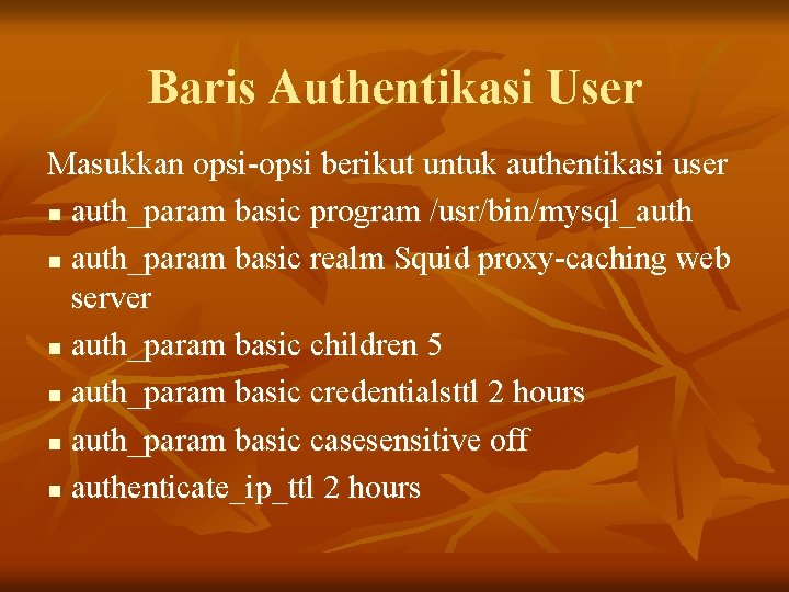 Baris Authentikasi User Masukkan opsi-opsi berikut untuk authentikasi user n auth_param basic program /usr/bin/mysql_auth