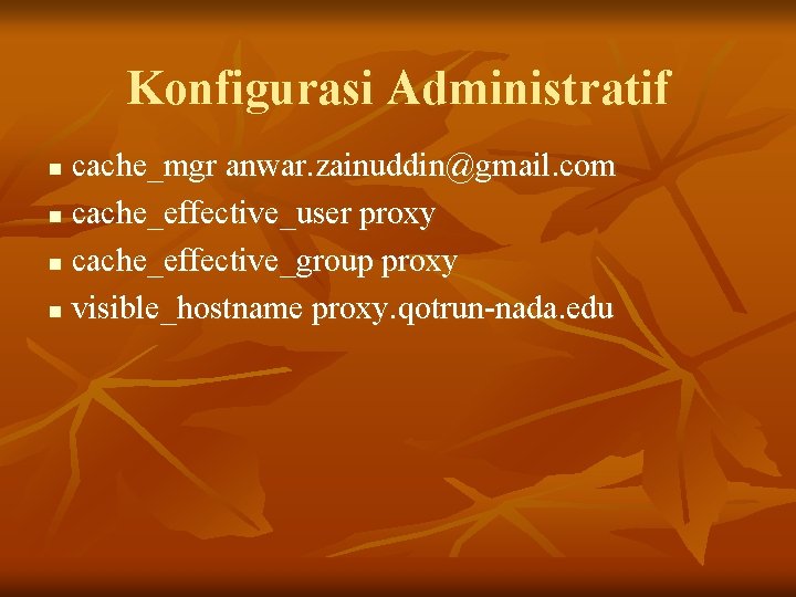 Konfigurasi Administratif cache_mgr anwar. zainuddin@gmail. com n cache_effective_user proxy n cache_effective_group proxy n visible_hostname