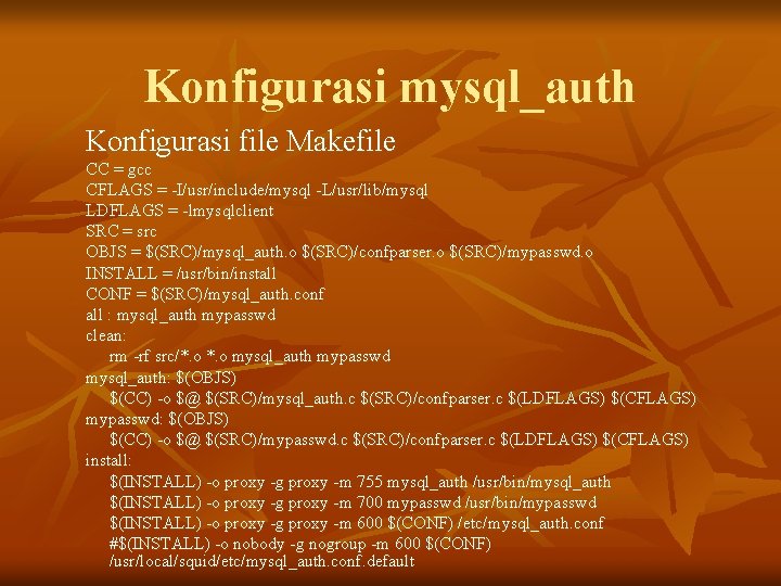 Konfigurasi mysql_auth Konfigurasi file Makefile CC = gcc CFLAGS = -I/usr/include/mysql -L/usr/lib/mysql LDFLAGS =