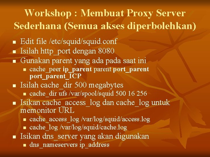 Workshop : Membuat Proxy Server Sederhana (Semua akses diperbolehkan) n n n Edit file