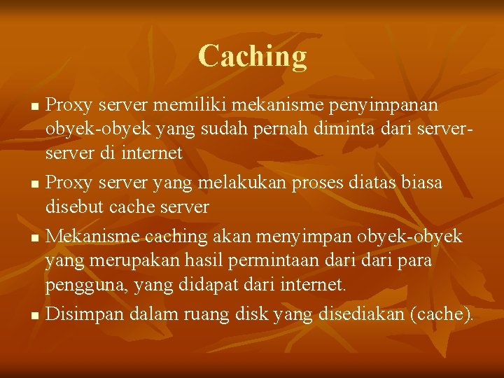 Caching Proxy server memiliki mekanisme penyimpanan obyek-obyek yang sudah pernah diminta dari server di