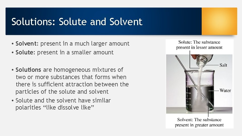 Solutions: Solute and Solvent • Solvent: present in a much larger amount • Solute: