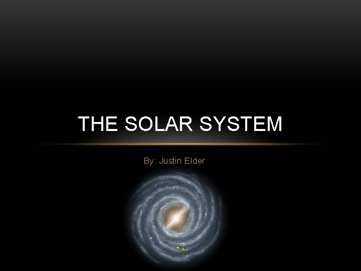 THE SOLAR SYSTEM By: Justin Elder 