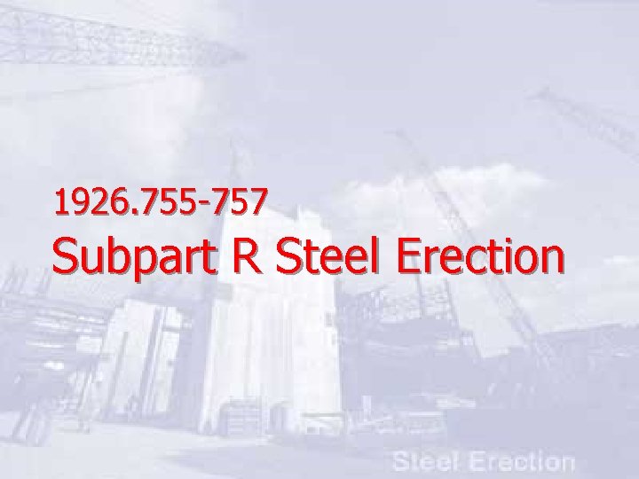 1926. 755 -757 Subpart R Steel Erection 