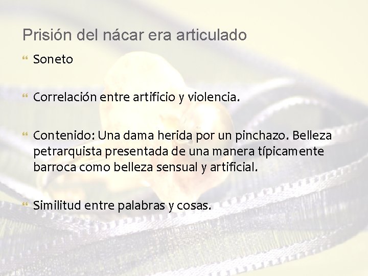 Prisión del nácar era articulado Soneto Correlación entre artificio y violencia. Contenido: Una dama