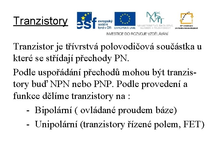 Tranzistory Tranzistor je třívrstvá polovodičová součástka u které se střídají přechody PN. Podle uspořádání