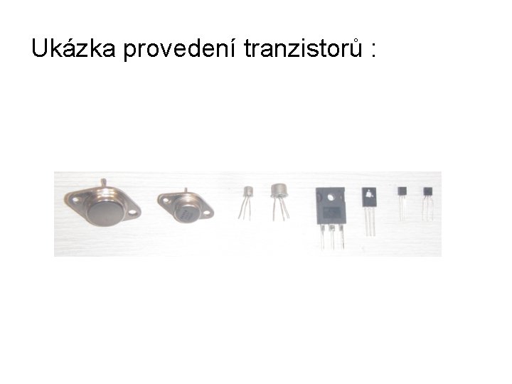 Ukázka provedení tranzistorů : 