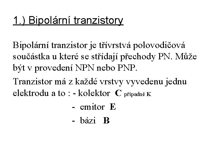 1. ) Bipolární tranzistory Bipolární tranzistor je třívrstvá polovodičová součástka u které se střídají