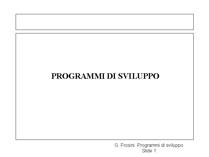 PROGRAMMI DI SVILUPPO G. Frosini Programmi di sviluppo Slide 1 