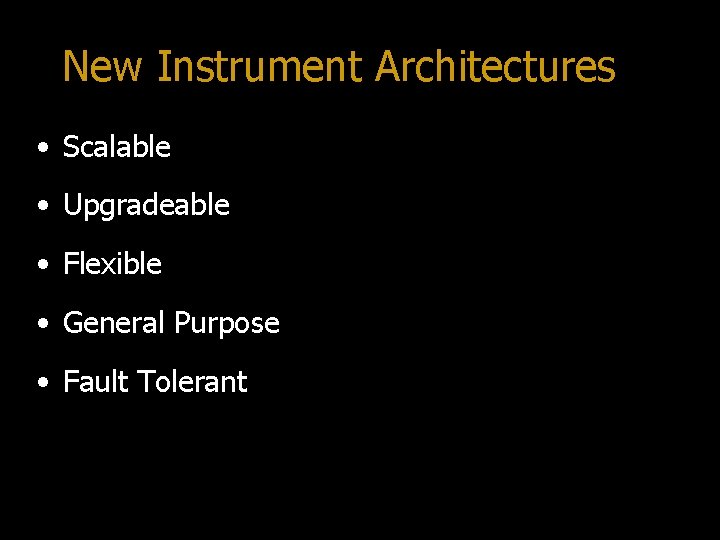 New Instrument Architectures • Scalable • Upgradeable • Flexible • General Purpose • Fault