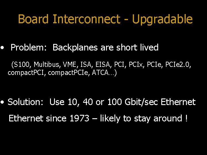 Board Interconnect - Upgradable • Problem: Backplanes are short lived (S 100, Multibus, VME,