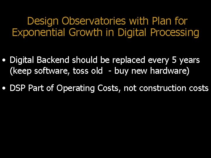 Design Observatories with Plan for Exponential Growth in Digital Processing • Digital Backend should