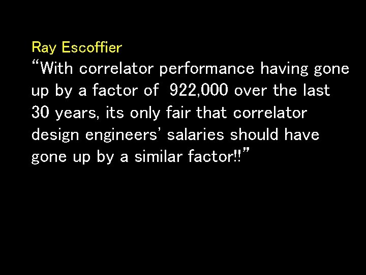 Ray Escoffier “With correlator performance having gone up by a factor of 922, 000