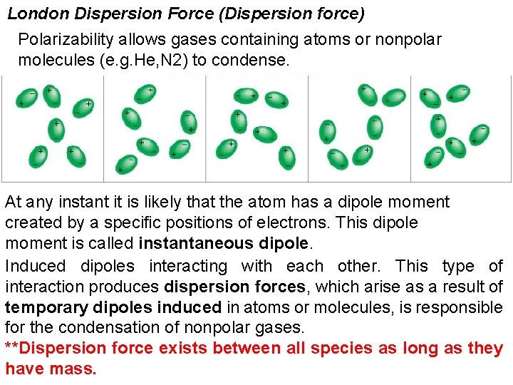 London Dispersion Force (Dispersion force) Polarizability allows gases containing atoms or nonpolar molecules (e.