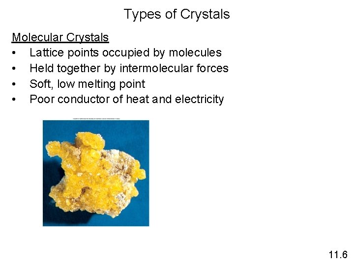 Types of Crystals Molecular Crystals • Lattice points occupied by molecules • Held together