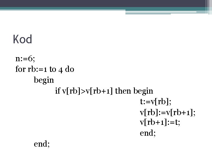 Kod n: =6; for rb: =1 to 4 do begin if v[rb]>v[rb+1] then begin