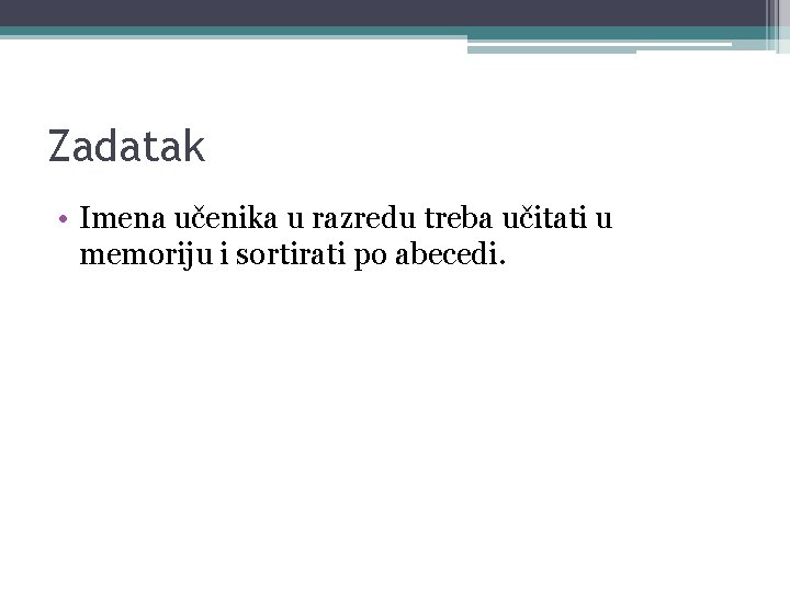 Zadatak • Imena učenika u razredu treba učitati u memoriju i sortirati po abecedi.