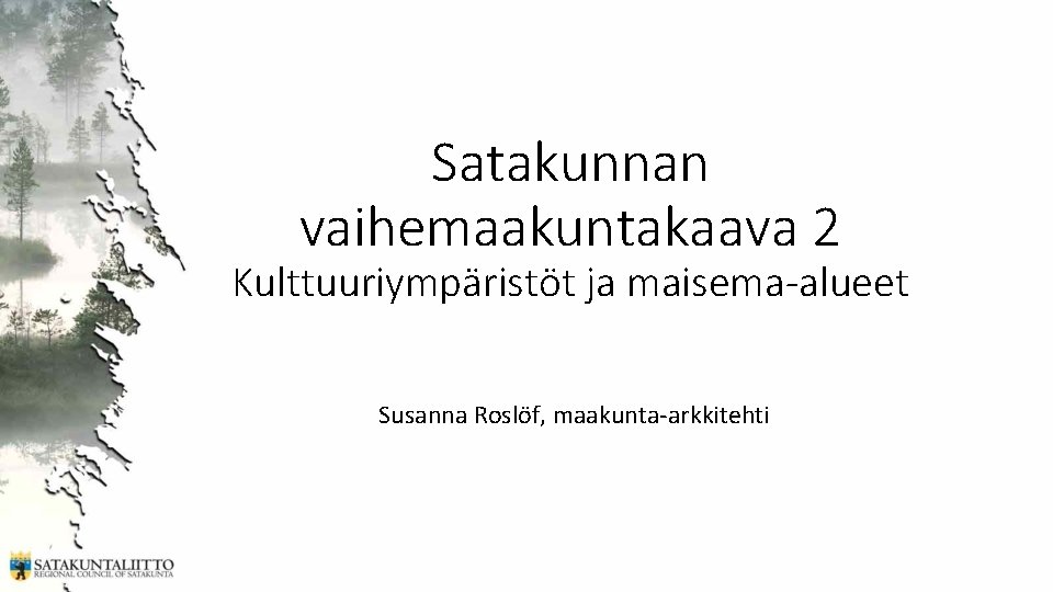 Satakunnan vaihemaakuntakaava 2 Kulttuuriympäristöt ja maisema-alueet Susanna Roslöf, maakunta-arkkitehti 