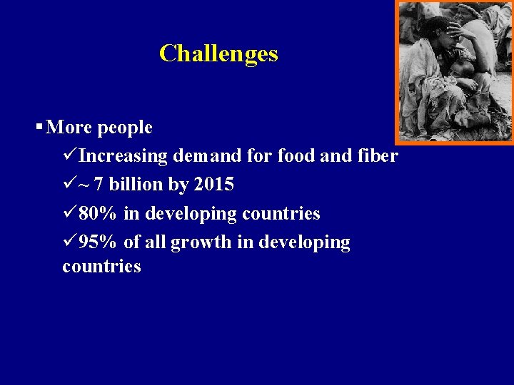 Challenges § More people üIncreasing demand for food and fiber ü~ 7 billion by