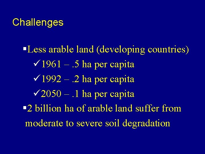 Challenges §Less arable land (developing countries) ü 1961 –. 5 ha per capita ü