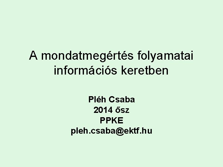 A mondatmegértés folyamatai információs keretben Pléh Csaba 2014 ősz PPKE pleh. csaba@ektf. hu 