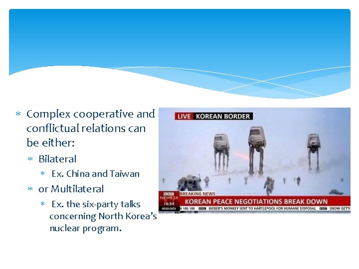  Complex cooperative and conflictual relations can be either: Bilateral Ex. China and Taiwan