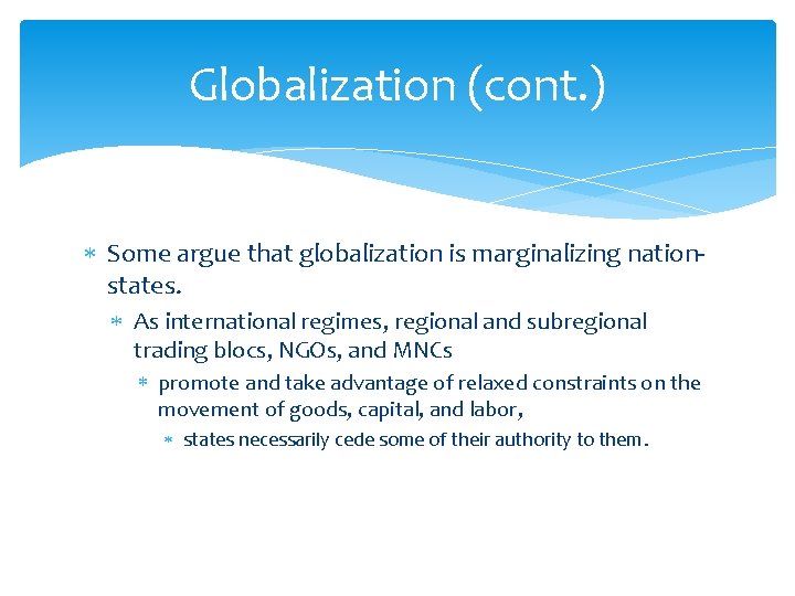 Globalization (cont. ) Some argue that globalization is marginalizing nationstates. As international regimes, regional