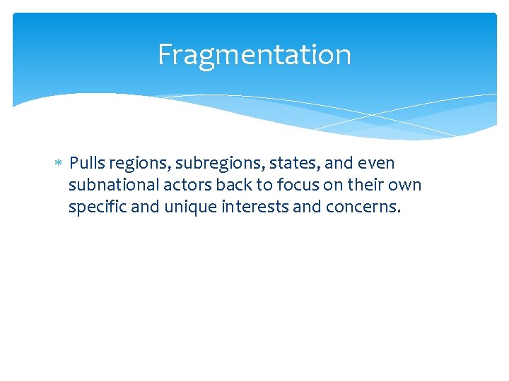 Fragmentation Pulls regions, subregions, states, and even subnational actors back to focus on their