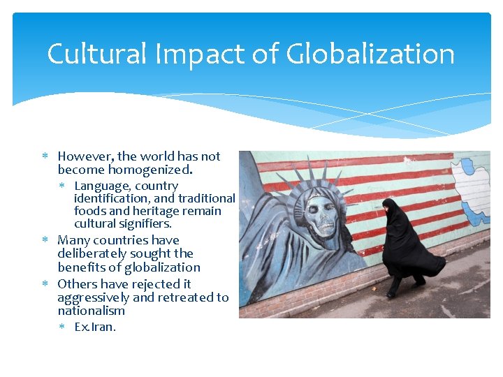 Cultural Impact of Globalization However, the world has not become homogenized. Language, country identification,