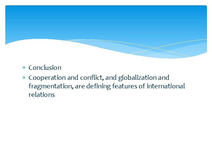  Conclusion Cooperation and conflict, and globalization and fragmentation, are defining features of international