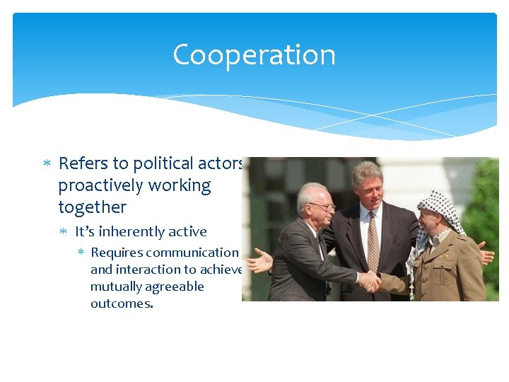 Cooperation Refers to political actors proactively working together It’s inherently active Requires communication and